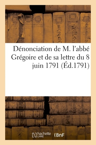 Emprunter DENONCIATION DE M. L'ABBE GREGOIRE ET DE SA LETTRE DU 8 JUIN 1791, ADRESSEE AUX CITOYENS DE COULEUR livre
