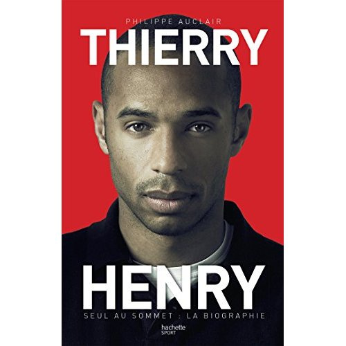 Emprunter Thierry Henry. Seul au sommet : la biographie livre