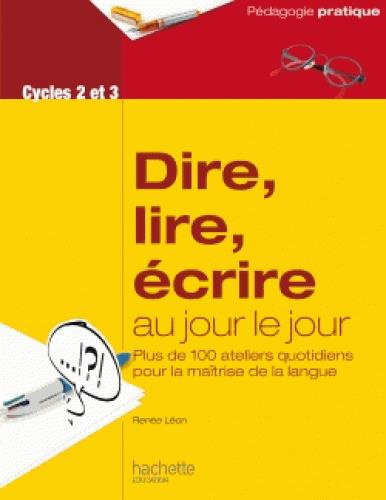 Emprunter Dire, lire, écrire au jour le jour Cycles 2 et 3. Plus de 100 ateliers quotidiens pour la maîtrise d livre