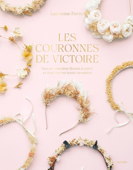 Emprunter Les couronnes de Victoire. Des accessoires fleuris à créer et à porter en toute occasion livre