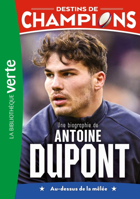 Emprunter Destins de champions Tome 5 : Une biographie de Antoine Dupont. Au-dessus de la mêlée livre