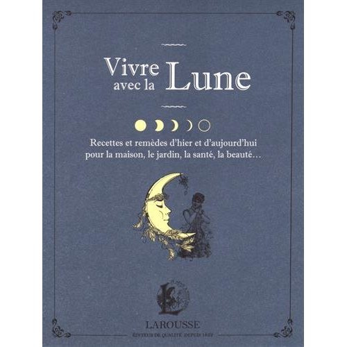 Emprunter Vivre avec la Lune. Recettes et remèdes d'hier et d'aujourd'hui pour la maison, le jardin, la santé livre