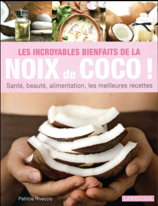 Emprunter Les incroyables bienfaits de la noix de coco ! Santé, beauté, alimentation, les meilleures recettes livre