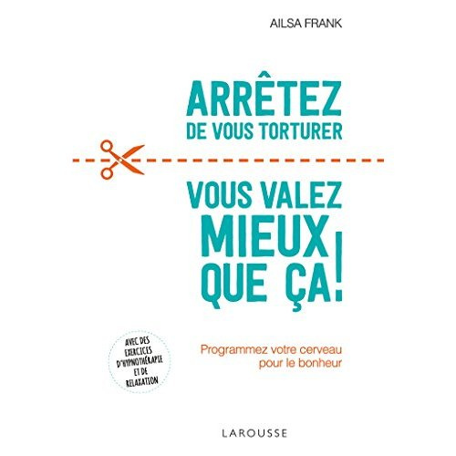 Emprunter Arrêtez de vous torturer, vous valez mieux que ça. Programmez votre cerveau pour le bonheur livre