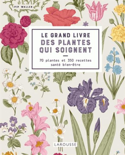 Emprunter Le grand livre des plantes qui soignent. 70 plantes et 350 recettes santé bien-être livre