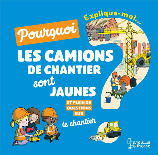 Emprunter Explique-moi... Pourquoi les camions de chantier sont jaunes ? Et pleins de questions sur le chantie livre