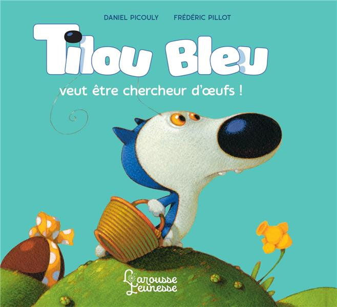Emprunter Tilou bleu : Tilou Bleu veut être chercheur d'oeufs livre