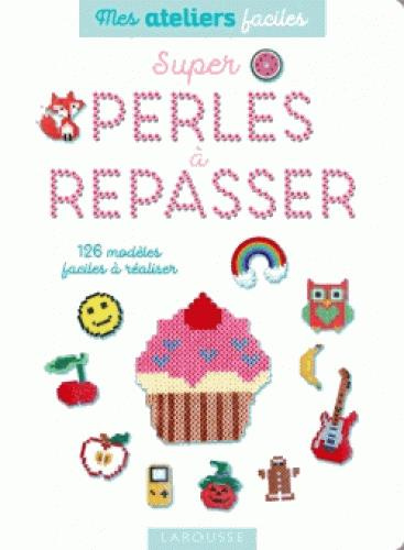 Emprunter Super perles à repasser. 126 modèles faciles à réaliser livre