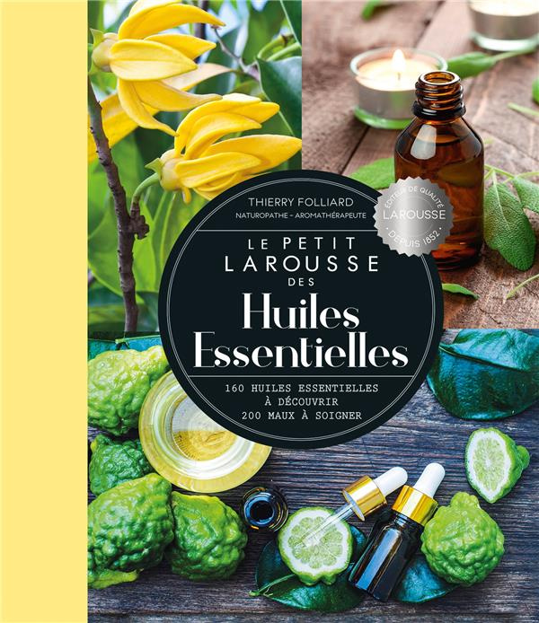 Emprunter Le Petit Larousse des huiles essentielles. 160 huiles essentielles à découvrir, 200 maux à soigner livre