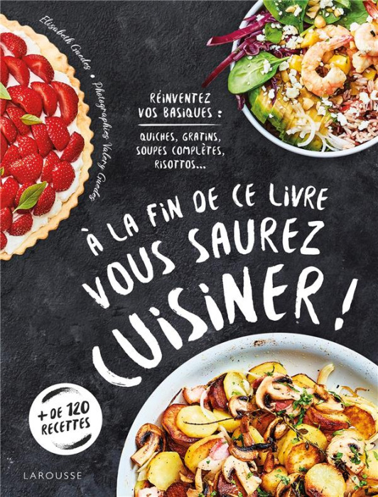 Emprunter A la fin de ce livre vous saurez cuisiner ! Réinventez vos basiques : quiches, gratins, soupes compl livre