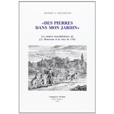 Emprunter DES PIERRES DANS MON JARDIN : LES ANNEES NEUCHATELOISES DE J.J. ROUSSEAU ET LA CRISE DE 1765. livre