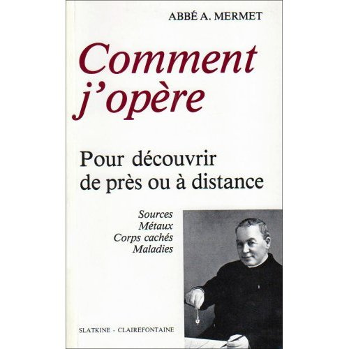 Emprunter COMMENT J'OPERE. POUR DECOUVRIR DE PRES OU A DISTANCE SOURCES, METAUX, CORPS CACHES, MALADIES. livre