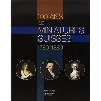 Emprunter CENT ANS DE MINIATURES SUISSES 1780-1880. EDITE PAR MUSEE HISTORIQUE DE LAUSANNE livre