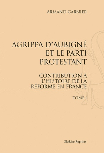 Emprunter AGRIPPA D'AUBIGNE ET LE PARTI PROTESTANT. 3 VOLS livre