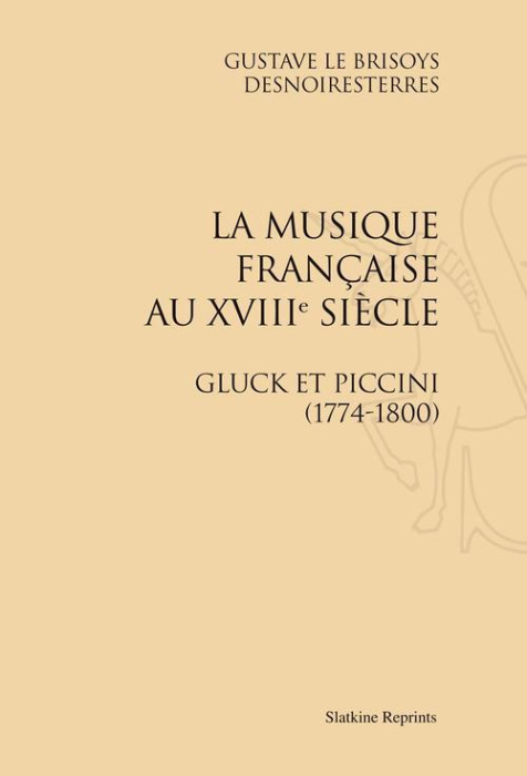 Emprunter LA MUSIQUE FRANCAISE FRANCAISE AU XVIIIE SIECLE. GLUCK ET PICCINI 1774-1800. (1872) livre
