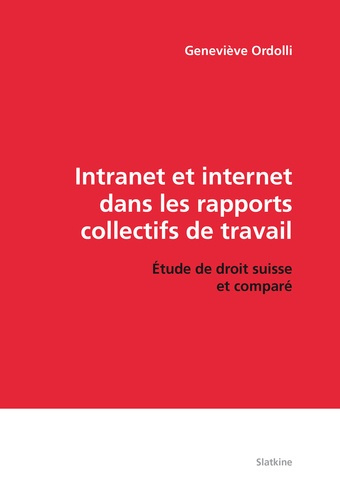 Emprunter INTRANET ET INTERNET DANS LES RAPPORTS COLLECTIFS DE TRAVAIL. ETUDE DE DROIT SUISSE ET COMPARE. livre