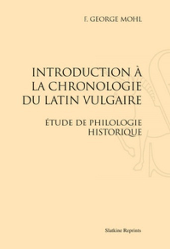 Emprunter INTRODUCTION A LA CHRONOLOGIE DU LATIN VULGAIRE. ETUDE DE PHILOLOGIE HISTORIQUE. (1899) livre