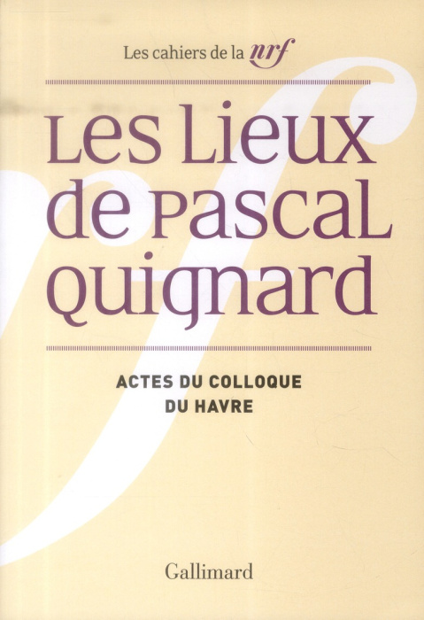 Emprunter Les lieux de Pascal Quignard. Actes du colloque de l'université du Havre, 29 et 30 avril 2013 livre