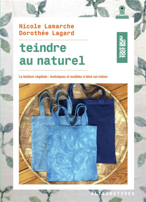 Emprunter Teindre au naturel. La teinture végétale : techniques et modèles à faire soi-même livre