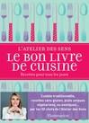 Emprunter Le bon livre de cuisine. L'atelier des sens. Les recettes pour tous les jours livre