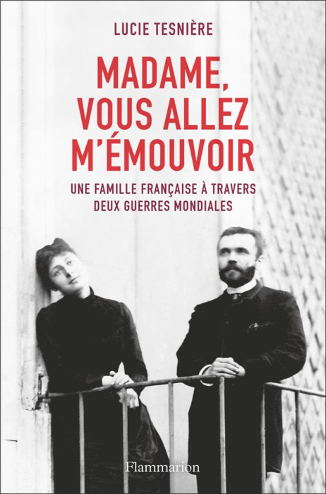 Emprunter Madame, vous allez m'émouvoir. Une famille française à travers deux guerres mondiales livre