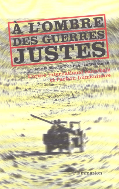 Emprunter A l'ombre des guerres justes. L'ordre international cannibale et l'action humanitaire livre