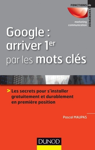 Emprunter Google : arriver 1er par les mots. Les secrets pour s'installer gratuitement et durablement en 1re p livre