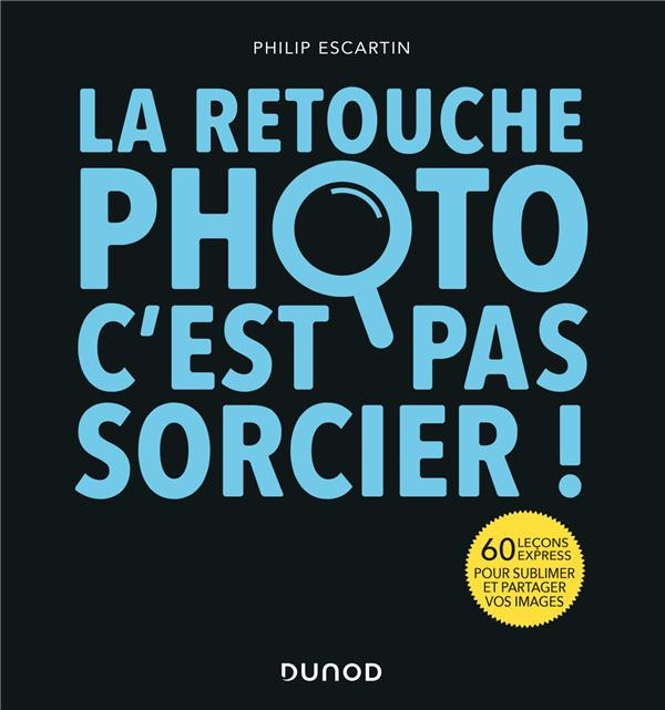 Emprunter La retouche photo, c'est pas sorcier ! 70 leçons express pour sublimer et diffuser vos images livre