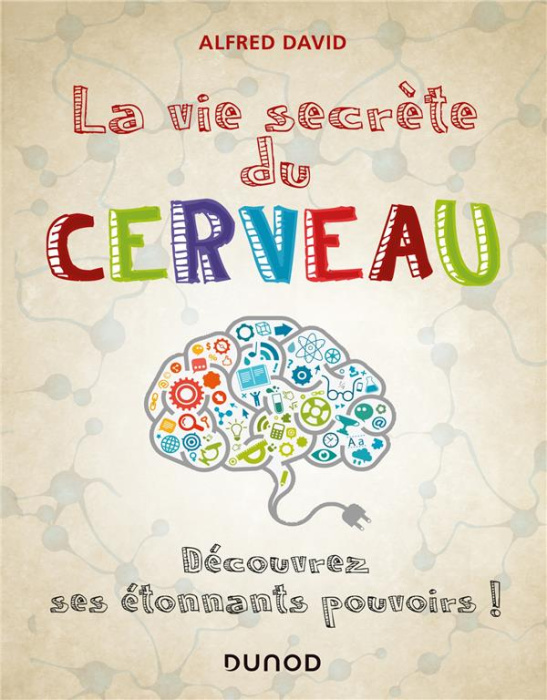 Emprunter La vie secrète du cerveau. Découvrez ses étonnants pouvoirs ! livre