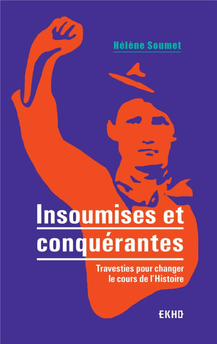 Emprunter Insoumises et conquérantes. Travesties pour changer le cours de l'Histoire livre