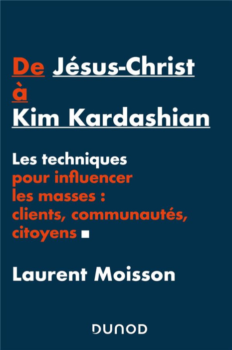 Emprunter De Jésus-Christ à Kim Kardashian. Les techniques pour influencer les masses : clients, communautés, livre