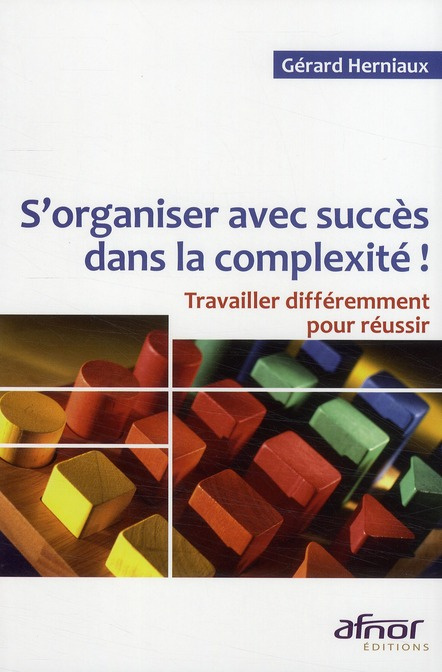 Emprunter S'ORGANISER AVEC SUCCES DANS LA COMPLEXITE ! TRAVAILLER DIFFEREMMENT POUR REUSSIR livre