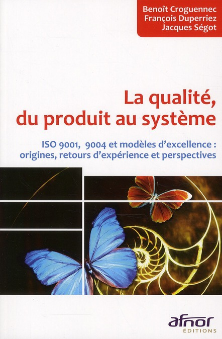 Emprunter LA QUALITE, DU PRODUIT AU SYSTEME. ISO 9001, 9004 ET MODELESD'EXCELLENCE : ORIGINES,RETOURS D'EXPERI livre