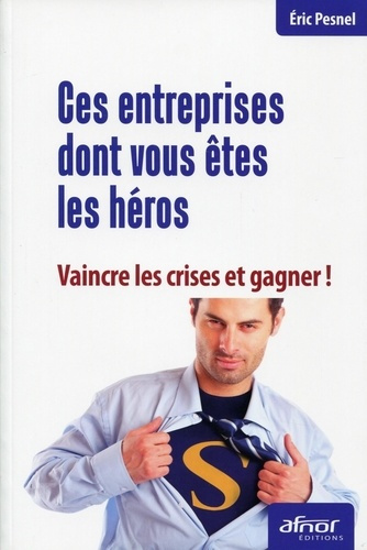Emprunter Ces entreprises dont vous êtes les héros / Vaincre les crises et gagner ! livre