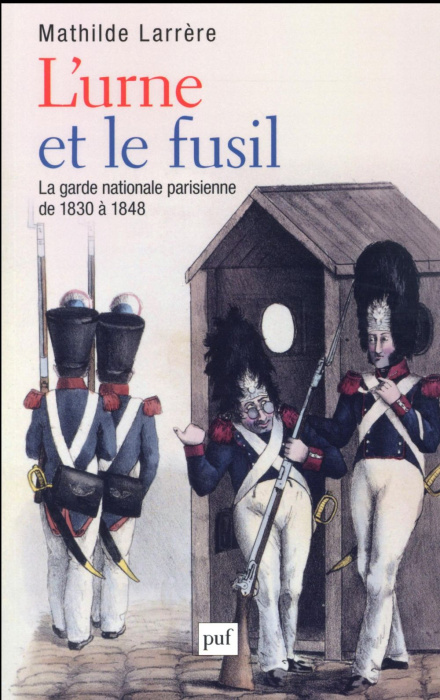 Emprunter L'urne et le fusil. La garde nationale parisienne de 1830 à 1848 livre