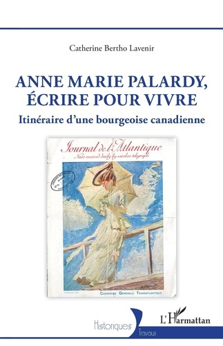 Emprunter Anne Marie Palardy, écrire pour vivre. Itinéraire d'une bourgeoise canadienne livre