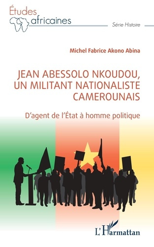 Emprunter Jean Abessolo Nkoudou, un militant nationaliste camerounais. D'agent de l'État à homme politique livre