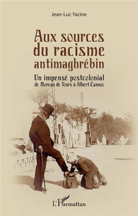 Emprunter Aux sources du racisme antimaghrébin. Un impensé postcolonial de Moreau de Tours à Albert Camus livre