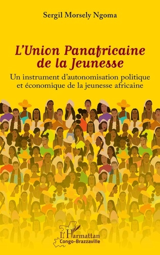 Emprunter L'UNION PANAFRICAINE DE LA JEUNESSE - UN INSTRUMENT D'AUTONOMISATION POLITIQUE ET ECONOMIQUE DE LA J livre