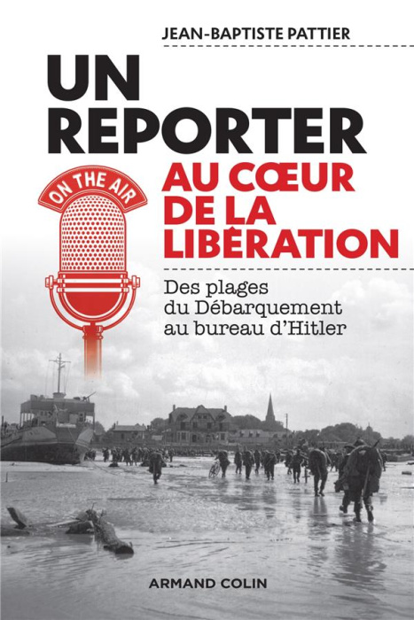 Emprunter Un reporter au coeur de la Libération. Des plages du Débarquement au bureau d'Hitler livre