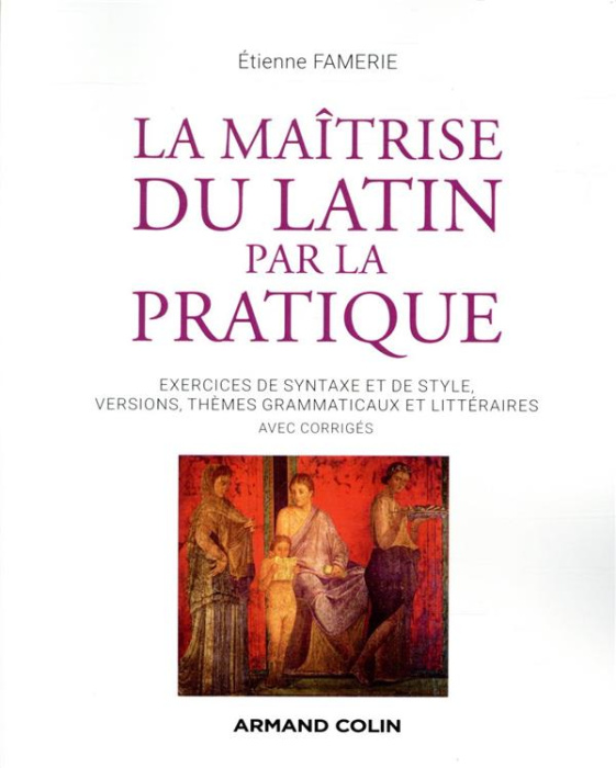Emprunter La maîtrise du latin par la pratique. Exercices de syntaxe et de style, versions, thèmes grammaticau livre