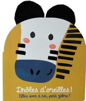 Emprunter Drôles d'oreilles ! Elles sont à toi, petit zèbre ? livre