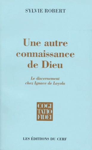 Emprunter UNE AUTRE CONNAISSANCE DE DIEU. Le discernement chez Ignace de Loyola livre