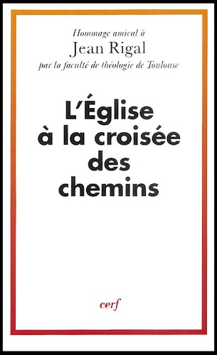 Emprunter L'Eglise à la croisée des chemins. Hommage amical à Jean Rigal par la faculté de théologie de Toulou livre