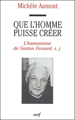 Emprunter Que l'homme puisse créer. L'humanisme de Gaston Fessard, s.j. livre