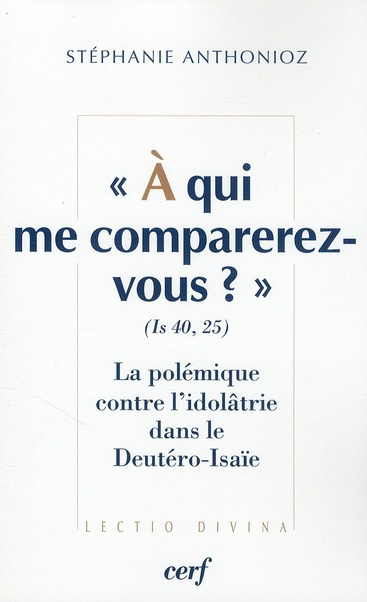 Emprunter A qui me comparez-vous ? (Is 40,25). La polémique contre l'idolâtrie dans le Deutéro-Isaïe livre