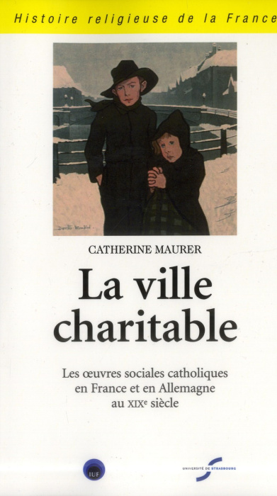 Emprunter La ville charitable. Les oeuvres sociales catholiques en France et en Allemagne au XIXe siècle livre