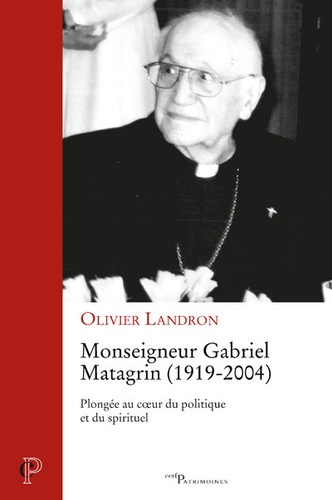 Emprunter Monseigneur Gabriel Matagrin (1919-2004). Plongée au coeur du politique et du spirituel livre