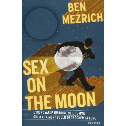 Emprunter Sex on the Moon. L'incroyable histoire de l'homme qui a vraiment voulu décrocher la lune livre