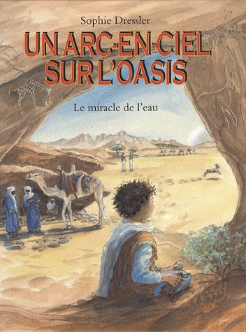 Emprunter Un arc-en-ciel sur l'oasis. Le miracle de l'eau au pays des Touaregs livre